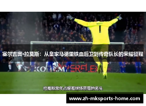 塞尔吉奥·拉莫斯:从皇家马德里铁血后卫到传奇队长的荣耀征程 塞尔吉奥·拉莫斯:从皇家马德里铁血后卫到传奇队长的荣耀征程