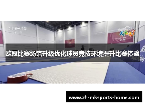 欧冠比赛场馆升级优化球员竞技环境提升比赛体验 欧冠比赛场馆升级优化球员竞技环境提升比赛体验